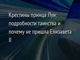 Крестины принца Луи: подробности таинства и почему не пришла Елизавета II