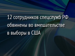 12 сотрудников спецслужб РФ обвинены во вмешательстве в выборы в США