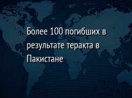 Более 100 погибших в результате теракта в Пакистане