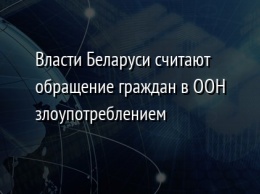 Власти Беларуси считают обращение граждан в ООН злоупотреблением