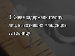 В Киеве задержали группу лиц, вывозивших младенцев за границу