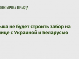 Польша не будет строить забор на границе с Украиной и Беларусью