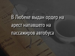 В Любеке выдан ордер на арест напавшего на пассажиров автобуса