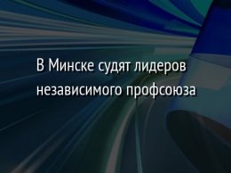 В Минске судят лидеров независимого профсоюза