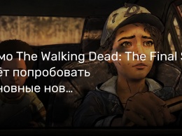 Демо The Walking Dead: The Final Season дает попробовать основные нововведения