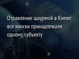 Отравление шаурмой в Киеве: все киоски принадлежали одному субъекту