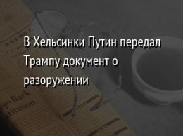 В Хельсинки Путин передал Трампу документ о разоружении