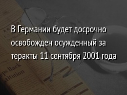 В Германии будет досрочно освобожден осужденный за теракты 11 сентября 2001 года