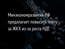 Минэкономразвития РФ предллагает повысить плату за ЖКХ из-за роста НДС