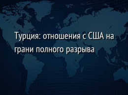 Турция: отношения с США на грани полного разрыва