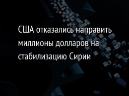 США отказались направить миллионы долларов на стабилизацию Сирии