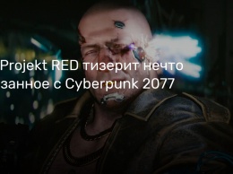 CD Projekt RED тизерит нечто связанное с Cyberpunk 2077