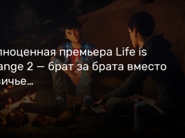 Полноценная премьера Life is Strange 2 - брат за брата вместо девичьей любви