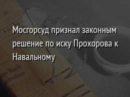 Мосгорсуд признал законным решение по иску Прохорова к Навальному