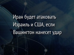 Иран будет атаковать Израиль и США, если Вашингтон нанесет удар