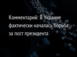 Комментарий: В Украине фактически началась борьба за пост президента