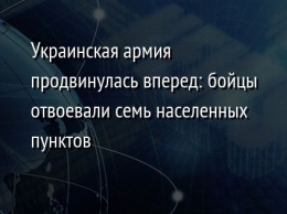 Украинская армия продвинулась вперед: бойцы отвоевали семь населенных пунктов