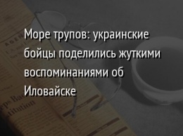 Море трупов: украинские бойцы поделились жуткими воспоминаниями об Иловайске