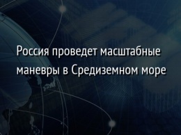 Россия проведет масштабные маневры в Средиземном море