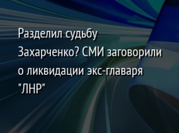 Разделил судьбу Захарченко? СМИ заговорили о ликвидации экс-главаря "ЛНР"