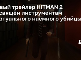 Новый трейлер HITMAN 2 посвящен инструментам виртуального наемного убийцы