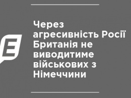 Из-за агрессивности России Великобритания не станет выводить военных из Германии