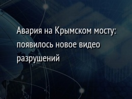Авария на Крымском мосту: появилось новое видео разрушений