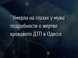 ''Умерла на глазах у мужа'': подробности о жертве кровавого ДТП в Одессе