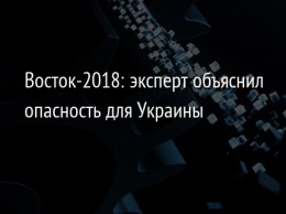 Восток-2018: эксперт объяснил опасность для Украины