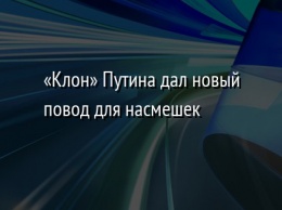 «Клон» Путина дал новый повод для насмешек