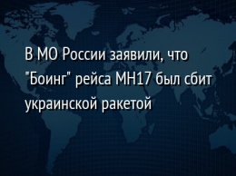 В МО России заявили, что "Боинг" рейса МН17 был сбит украинской ракетой