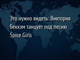 Это нужно видеть: Виктория Бекхэм танцует под песню Spice Girls