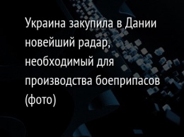 Украина закупила в Дании новейший радар, необходимый для производства боеприпасов (фото)