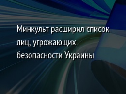 Минкульт расширил список лиц, угрожающих безопасности Украины