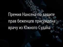 Премия Нансена по защите прав беженцев присуждена врачу из Южного Судана