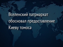 Вселенский патриархат обосновал предоставление Киеву томоса