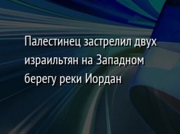 Палестинец застрелил двух израильтян на Западном берегу реки Иордан