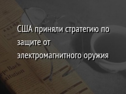 США приняли стратегию по защите от электромагнитного оружия