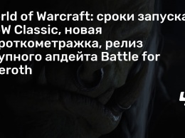 World of Warcraft: сроки запуска WoW Classic, новая короткометражка, релиз крупного апдейта Battle for Azeroth