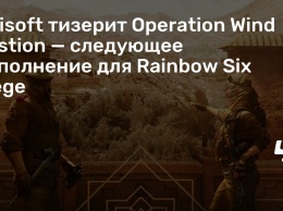 Ubisoft тизерит Operation Wind Bastion - следующее дополнение для Rainbow Six Siege