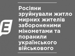 Россияне разрушили жилье мирных жителей запрещенными минометами и ранили украинского военного