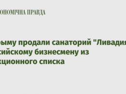 В Крыму продали санаторий "Ливадия" российскому бизнесмену из санкционного списка