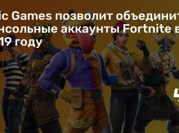 Epic Games позволит объединить консольные аккаунты Fortnite в 2019 году