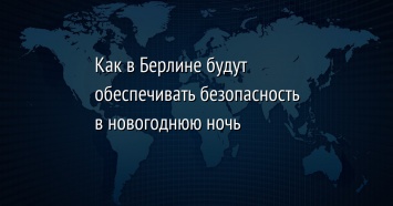 Как в Берлине будут обеспечивать безопасность в новогоднюю ночь