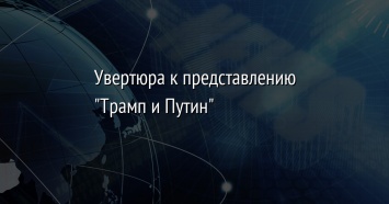 Увертюра к представлению "Трамп и Путин"