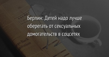 Берлин: Детей надо лучше оберегать от сексуальных домогательств в соцсетях