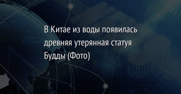 В Китае из воды появилась древняя утерянная статуя Будды (Фото)