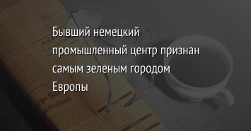 Бывший немецкий промышленный центр признан самым зеленым городом Европы