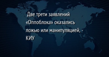 Две трети заявлений «Оппоблока» оказались ложью или манипуляцией, - КИУ