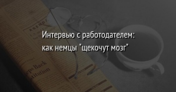 Интервью с работодателем: как немцы "щекочут мозг"